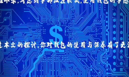   钱包冷就发硬是怎么回事？探究钱包材料与气候的关系 / 

 guanjianci 钱包发硬,钱包材料,气候影响,皮革保养 /guanjianci 

引言
在我们的日常生活中，钱包扮演着不可或缺的角色。无论是出门购物、旅行，还是简单的日常消费，一个舒适的、柔软的钱包总能为我们的生活增添一些便利与美感。然而，许多用户可能会在寒冷的天气中遇到一个奇怪的现象——钱包似乎变得比平时更为坚硬，这究竟是为什么呢？你是不是也曾体会过钱包在寒冷天气下的不同反应呢？本文将带你深入探讨钱包发硬的原因及其背后的科学原理。

一、钱包的材料与构造
首先，我们需要了解钱包是由什么材料制成的。市面上的钱包材质多种多样，包括皮革、布料、合成材料等。其中，最受欢迎的材质无疑是皮革。优质的皮革通常具有良好的柔韧性和耐用性，然而在低温环境下，皮革材料的特性会发生变化。

皮革实际上是由动物皮肤经过处理所制成的，包含了大量的天然油脂与水分。当我们暴露在寒冷的天气时，这些天然油脂容易因为温度降低而凝固，从而使得皮革也随之变得更加僵硬。这种变化不仅影响了皮革的柔软度，也可能影响到钱包的使用寿命。

二、寒冷天气对钱包的影响
除了皮革，其他材料也会受到气温的影响。例如，合成材料或塑料材料在低温下往往会变得脆弱，易碎。而在这种情况下，钱包的质感自然也会因此受到影响。当我们把这样的钱包拿在手上时，常常会感到一种不太舒适的触感，甚至可能会感觉到钱包在手中“发硬”。

你是否曾经在寒冷的冬天外出时，感觉到自己的钱包比平时更加坚硬？这正是由于冷空气导致的材料特性的变化，尤其是皮革和合成材料的特性在低温下的反应。

三、钱包的保养与护理
如果你希望避免钱包在寒冷天气中发硬的不适感，适当的保养显得尤为重要。对于皮革钱包，定期使用专门的皮革护理油或乳液可以帮助保持皮革的柔韧性与水分，防止在低温下出现硬化现象。

在保养方面，有几个小贴士可以帮助你：首先，尽量避免将钱包放在极端温度的环境中。例如，不要把钱包放在车内的仪表盘上，这里可能因为阳光直射而过热，也不要放在过于寒冷的地方。其次，定期擦拭钱包以去除污垢和灰尘，这样可以避免皮革表面受到伤害，使钱包保持光泽与柔软。此外，使用适当的护革油可以有效阻止水分流失，让钱包在冷天气中也能保持柔韧性。

四、合成材料与天然材料的选择
当选择钱包时，我们也可以考虑不同材料对寒冷天气的适应性。虽然皮革钱包在外观和质感上都非常出色，但如果你在寒冷地区生活，或许可以考虑一些合成材料制作的钱包。这类钱包通常在低温下会保持一定的柔韧性，不容易出现发硬的情况。

然而，合成材料虽然耐用，但在某些情况下可能会缺少皮革的优雅与高档感，这时就需要我们权衡选择。在材料的选择上，你会更倾向于耐用性还是美观性呢？

五、钱包使用的习惯
除了钱包的材质和气候的影响，我们日常使用钱包的习惯也会在一定程度上影响其状态。例如，如果你经常在寒冷的天气中使用钱包，可能需要特别关注其保养和清洁。此外，在冬季，考虑到手部温度较低，使用钱包的手感可能会有所不同，这时候，我们不妨选择简易方便的设计，以提高使用体验。

有些用户喜欢将钱包放在口袋里，接触到身体的温度可能会减缓钱包的硬化过程，这种“小窍门”是否也引起了你的思考？

六、总结与未来的护理思考
总而言之，钱包在寒冷天气中变得发硬的原因，主要与材料的特性以及外部环境密切相关。对钱包进行适度的保养与护理，可以有效延长其使用寿命，提高使用舒适感。希望通过本文的探讨，你对钱包的使用与保养有了更深入的理解，也许在下次寒冷的天气中，面对硬掉的钱包时，你会有更好的准备！

你是否觉得养护钱包也能成为一种生活艺术？在你的生活中，钱包到底扮演怎样的角色呢？让我们一起探索钱包的魅力，提升生活的品质。