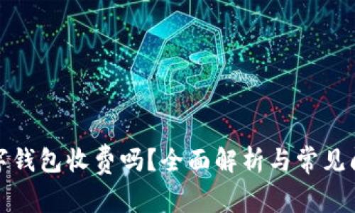 对公数字钱包收费吗？全面解析与常见问题解答