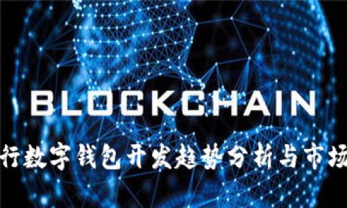 各银行数字钱包开发趋势分析与市场前景