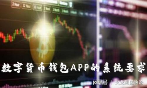 : 全面解析数字货币钱包APP的系统要求与开发指南