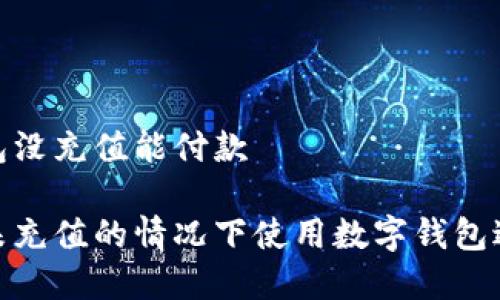 数字钱包没充值能付款

如何在未充值的情况下使用数字钱包进行付款