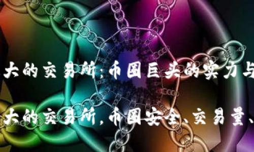 虚拟币最大的交易所：币圈巨头的实力与选择

虚拟币最大的交易所，币圈安全、交易量、用户体验
