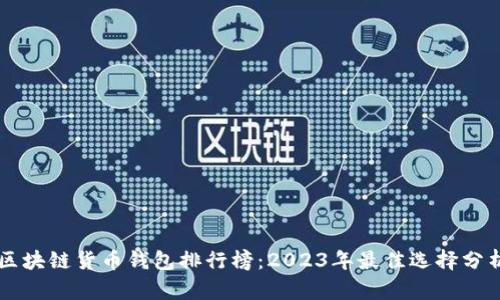 区块链货币钱包排行榜：2023年最佳选择分析