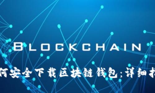如何安全下载区块链钱包：详细指南
