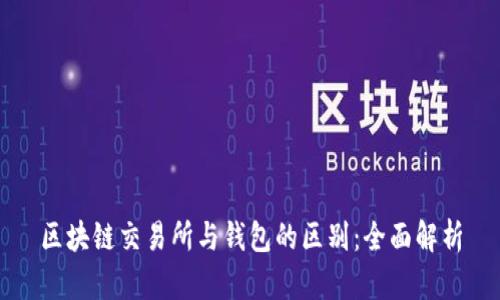 区块链交易所与钱包的区别：全面解析