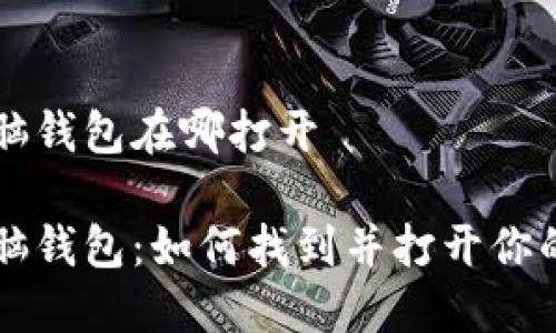 区块链电脑钱包在哪打开

区块链电脑钱包：如何找到并打开你的数字资产