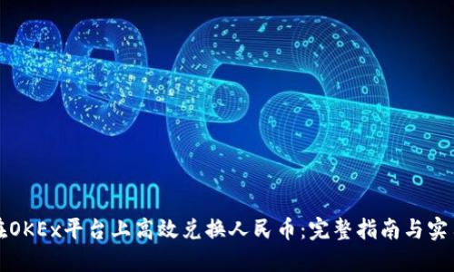 如何在OKEx平台上高效兑换人民币：完整指南与实用技巧