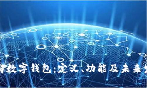 深入了解数字钱包：定义、功能及未来发展趋势