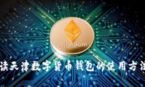 全面解读天津数字货币钱包的使用方法与应用