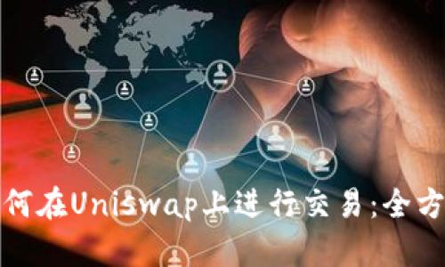 数字钱包如何在Uniswap上进行交易：全方位使用指南
