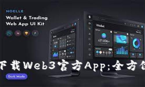 如何下载Web3官方App：全方位指南