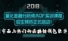 全面解析市面上热门的区块链钱包软件及其特点