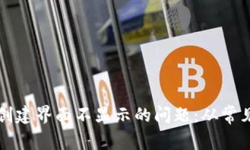解决区块链钱包创建界面不显示的问题：从常见原因到解决方案