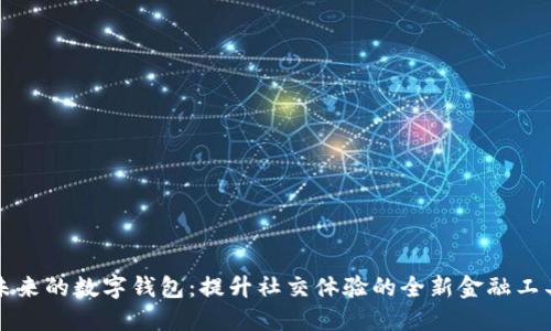 未来的数字钱包：提升社交体验的全新金融工具