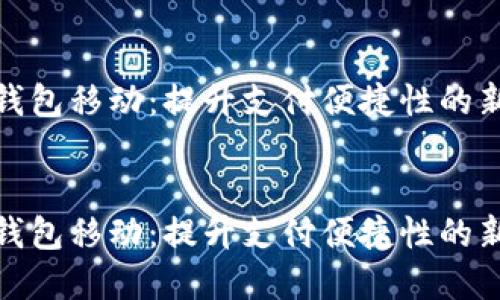 数字钱包移动：提升支付便捷性的新时代


数字钱包移动：提升支付便捷性的新时代